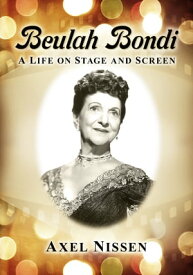 Beulah Bondi A Life on Stage and Screen【電子書籍】[ Axel Nissen ]