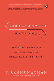 Irrationally Rational Ten Nobel Laureates Script The Story Of Behavioural Economics【電子書籍】[ Viswanathan Raghunathan ]