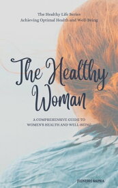 The Healthy Woman: A Comprehensive Guide to Women's Health and Well-Being The Healthy Series, #5【電子書籍】[ JIGNESH SAPRA ]