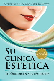 Su Clinica Estetica Guia Completa Lo Que Dicen Sus Pacientes【電子書籍】[ Catherine Maley y Benito Novas ]