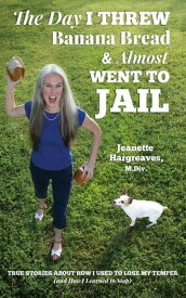 The Day I Threw Banana Bread and Almost Went to Jail True Stories About How I Used to Lose My Temper (and How I Learned to Stop)【電子書籍】[ Jeanette Hargreaves ]