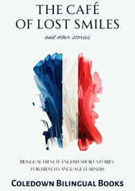 The Caf? of Lost Smiles and Other Stories: Bilingual French-English Short Stories for French Language Learners【電子書籍】[ Coledown Bilingual Books ]
