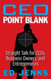 CEO Point Blank Straight Talk for CEOs, Business Owners, and Entrepreneurs【電子書籍】[ Ed Jenks ]