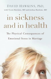 In Sickness and in Health The Physical Consequences of Emotional Stress in Marriage【電子書籍】[ David Hawkins ]