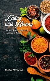 Eating With History Ancient Trade-Influenced Cuisines of Kerala【電子書籍】[ Tanya Abraham ]
