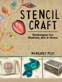Stencil Craft Techniques for Fashion, Art and Home【電子書籍】[ Margaret Peot ]