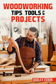 Woodworking Tips, Tools & Projects Comprehensive and Easy-to-Follow Instructions for Learning All the Fundamental Woodworking Techniques (2022 Guide for Beginners)【電子書籍】[ Dudley Feron ]