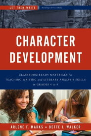 Character Development Classroom Ready Materials for Teaching Writing and Literary Analysis Skills in Grades 4 to 8【電子書籍】[ Arlene F. Marks ]