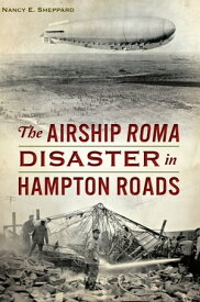 The Airship ROMA Disaster in Hampton Roads【電子書籍】[ Nancy E. Sheppard ]