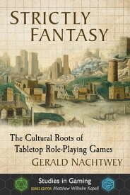 Strictly Fantasy The Cultural Roots of Tabletop Role-Playing Games【電子書籍】[ Gerald Nachtwey ]