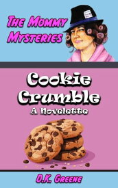 Cookie Crumble: A Novelette The Mommy Mysteries, #13【電子書籍】[ D.K. Greene ]