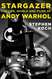 Stargazer The Life, World and Films of Andy Warhol【電子書籍】[ Stephen Koch ]