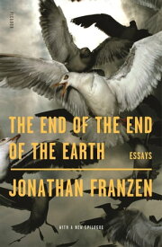 The End of the End of the Earth Essays【電子書籍】[ Jonathan Franzen ]