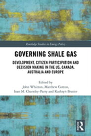 Governing Shale Gas Development, Citizen Participation and Decision Making in the US, Canada, Australia and Europe【電子書籍】