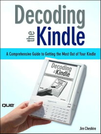 Decoding the Kindle A Comprehensive Guide to Getting the Most Out of Your Kindle【電子書籍】[ Jim Cheshire ]