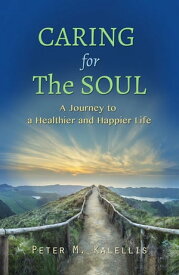 Caring for the Soul The Journey to a Healthier and Happier Life【電子書籍】[ Kalellis ]