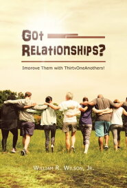 Got Relationships? Improve Them With ThirtyOneAnothers【電子書籍】[ William R. Wilson ]