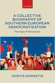 A Collective Biography of Southern European Democratization The Age of Transitions【電子書籍】[ Kostis Kornetis ]