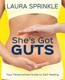 She's Got Guts Your Personalized Guide to Self Healing【電子書籍】[ Laura Sprinkle ]