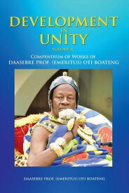 Development in Unity Volume Two Compendium of Works of Daasebre Prof. (Emeritus) Oti Boateng【電子書籍】[ Daasebre Prof. (Emeritus) Oti Boateng ]