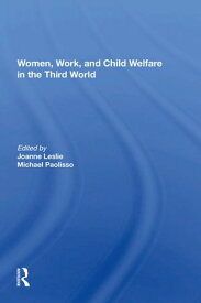 Women's Work And Child Welfare In The Third World【電子書籍】[ Joanne Leslie ]
