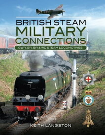 British Steam Military Connections: GWR, SR, BR & WD Steam Locomotives【電子書籍】[ Keith Langston ]