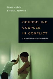 Counseling Couples in Conflict A Relational Restoration Model【電子書籍】[ James N. Sells ]