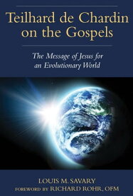 Teilhard de Chardin on the Gospels The Message of Jesus for an Evolutionary World【電子書籍】[ Savary ]