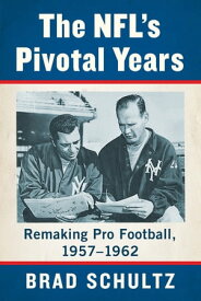 The NFL's Pivotal Years Remaking Pro Football, 1957-1962【電子書籍】[ Brad Schultz ]