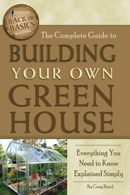 The Complete Guide to Building Your Own Greenhouse A Complete Step-by-Step Guide【電子書籍】[ Craig Baird ]