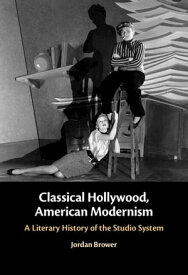 Classical Hollywood, American Modernism A Literary History of the Studio System【電子書籍】[ Jordan Brower ]