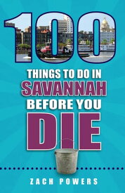 100 Things to Do in Savannah Before You Die【電子書籍】[ Zach Powers ]