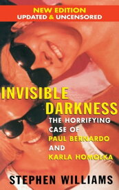 Invisible Darkness The Horrifying Case of Paul Bernardo and Karla Homolka【電子書籍】[ Stephen Williams ]