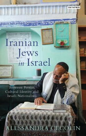 Iranian Jews in Israel Between Persian Cultural Identity and Israeli Nationalism【電子書籍】[ Alessandra Cecolin ]
