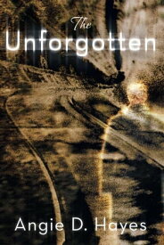 The Unforgotten【電子書籍】[ Angie D. Hayes ]