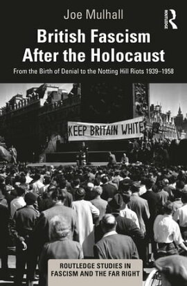 British Fascism After the Holocaust From the Birth of Denial to the Notting Hill Riots 1939?1958