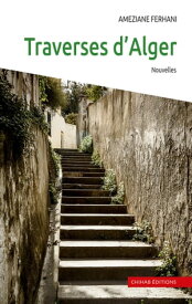 Traverses d'Alger Nouvelles【電子書籍】[ Ameziane Ferhani ]