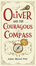 Oliver and the Courageous Compass A Journey to Restore the Magic of the Veil【電子書籍】[ Michael Paul ]