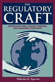 The Regulatory Craft Controlling Risks, Solving Problems, and Managing Compliance【電子書籍】[ Malcolm K. Sparrow ]