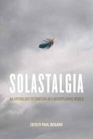 Solastalgia An Anthology of Emotion in a Disappearing World【電子書籍】[ Laura Erin England ]