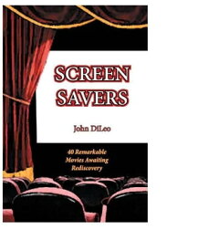 Screen Savers: 40 Remarkable Movies Awaiting Rediscovery【電子書籍】[ John DiLeo ]