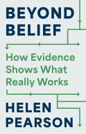 Beyond Belief How Evidence Shows What Really Works【電子書籍】[ Helen Pearson ]