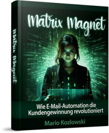 Matrix Magnet Wie E-Mail-Automation die Kundengewinnung revolutioniert【電子書籍】[ Mario Kozlowski ]