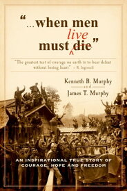 When Men Must Live An Inspirational True Story of Courage, Hope, and Freedom【電子書籍】[ Kenneth B. Murphy ]