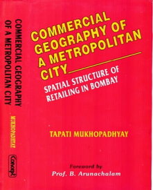 Commercial Geography of A Metropolitan City Spatial Structure of Retailing in Bombay【電子書籍】[ Tapati Mukhopadhyay ]