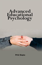 Advanced Educational Psychology【電子書籍】[ Priti Gupta ]