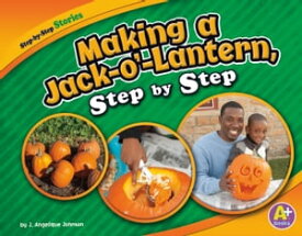 Making a Jack-o'-Lantern, Step by Step 【電子書籍】[ J. Angelique Johnson ]