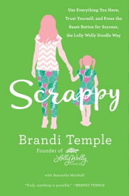 Scrappy Use Everything You Have, Trust Yourself, and Press the Reset Button for Success, the Lolly Wolly Doodle Way【電子書籍】[ Brandi Temple ]