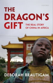 The Dragon's Gift:The Real Story of China in Africa The Real Story of China in Africa【電子書籍】[ Deborah Brautigam ]
