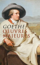Goethe: Oeuvres Majeures【電子書籍】[ Johann Wolfgan Von Goethe ]
